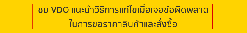 ชม VDO แนะนำวิธีการแก้ไขเมื่อเจอข้อผิดพลาดในการขอราคาและสั่งซื้อ