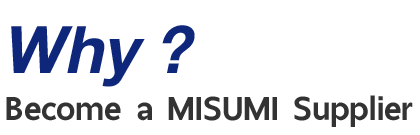 Why ? Become a MISUMI Supplier