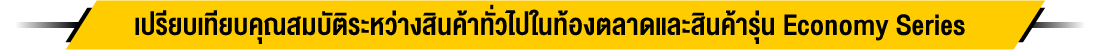 เปรียบเทียบคุณสมบัติระหว่างสินค้าทั่วไปในท้องตลาดและสินค้ารุ่น Economy Series