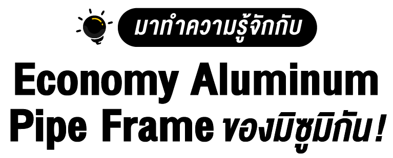 มาทำความรู้จักกับ Economy Pipe Frame ของมิซูมิกัน!