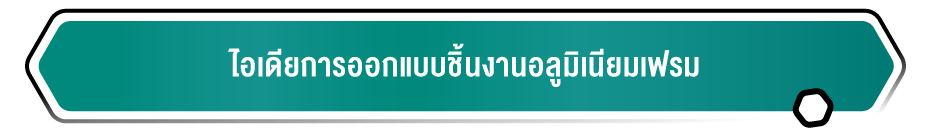 ไอเดียการออกแบบชิ้นงานอลูมิเนียมเฟรม