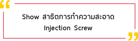 Show สาธิตการทำความสะอาด Injection Screw